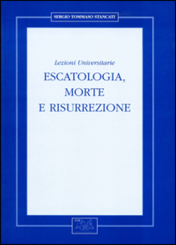 Escatologia, morte e risurrezione. Lezioni universitarie - Sergio Tommaso Stancati