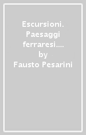 Escursioni. Paesaggi ferraresi. Natura e civiltà tra terra e acque