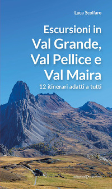 Escursioni in Val Grande, Val Pellice e Val Maira. 12 itinerari adatti a tutti - Luca Scolfaro