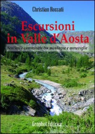 Escursioni in Valle d'Aosta. Sentieri e camminate tra montagne e meraviglie - Christian Roccati | 