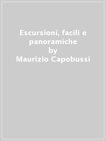 Escursioni, facili e panoramiche - Maurizio Capobussi