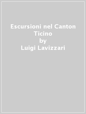 Escursioni nel Canton Ticino - Luigi Lavizzari