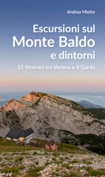 Escursioni sul Monte Baldo e dintorni. 15 itinerari tra Verona e il Garda - Andrea Miotto