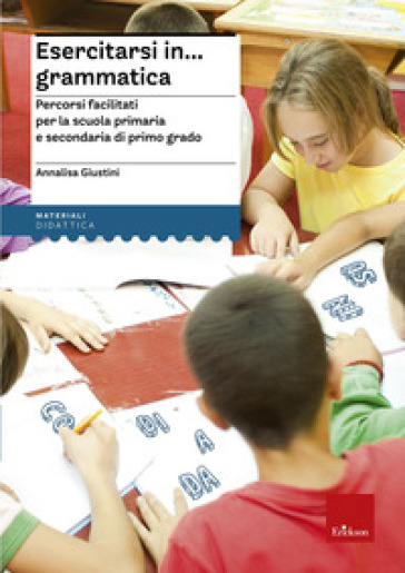 Esercitarsi in... grammatica. Percorsi facilitati per la scuola primaria e secondaria di primo grado - Annalisa Giustini