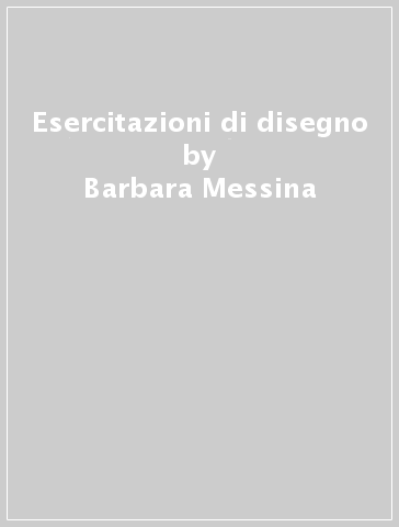 Esercitazioni di disegno - Barbara Messina