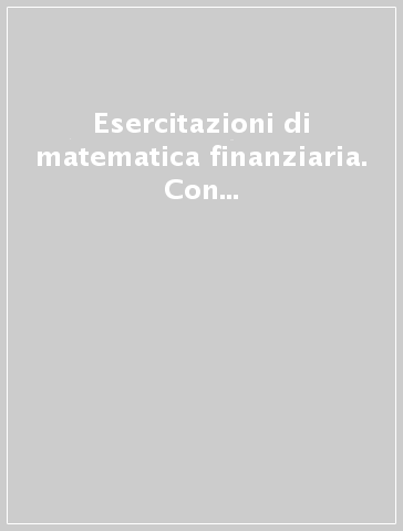 Esercitazioni di matematica finanziaria. Con software applicativo CISU EasyCalc