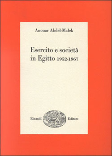 Esercito e società in Egitto 1952-1967 - Anonar Abdel-Malek - Anouar Abd el-Malek