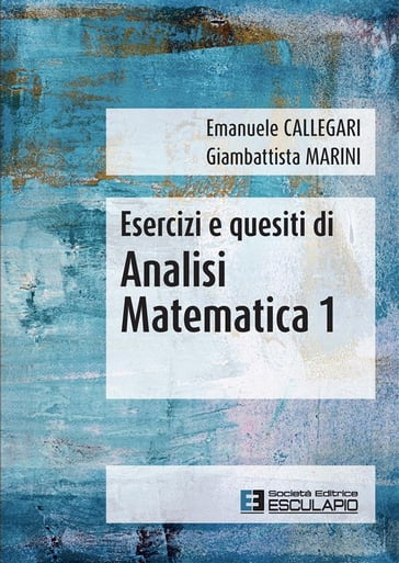 Esercizi e Quesiti di Analisi Matematica 1 - Emanuele Callegari,  Giambattista Marini - eBook - Mondadori Store
