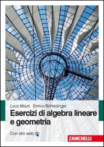 Esercizi di algebra lineare e geometria - Luca Mauri - Enrico Schlesinger