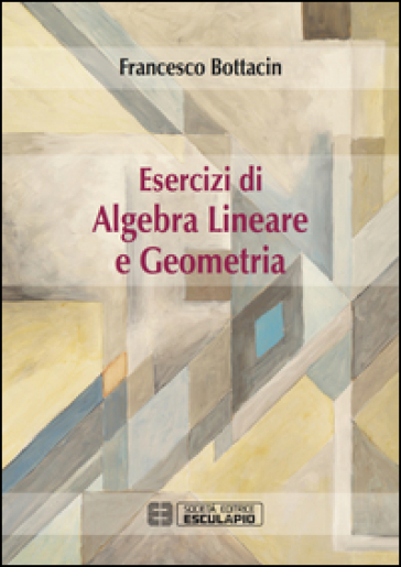 Esercizi di algebra lineare e geometria - Francesco Bottacin