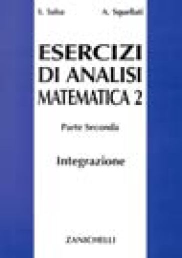 Esercizi di analisi matematica 2. 2: Integrazione multipla secondo Riemann su linee e superfici secondo Lebesque. - Sandro Salsa - Annamaria Squellati Marinoni