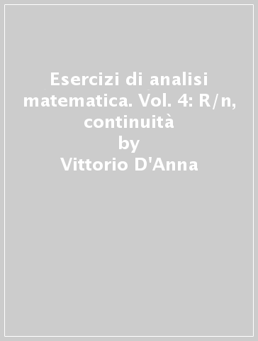 Esercizi di analisi matematica. Vol. 4: R/n, continuità - Vittorio D