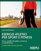 Esercizi atletici per sport e fitness. Forza, rapidità, flessibilità, resistenza e coordinazione. La funzionalità al servizio dell
