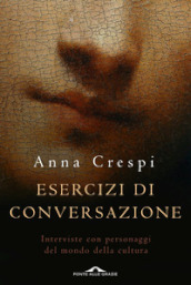 Esercizi di conversazione. Interviste con i protagonisti della cultura e dell arte