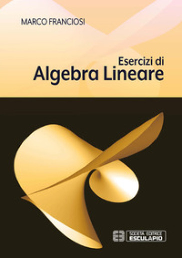 Esercizi di algebra lineare - Marco Franciosi