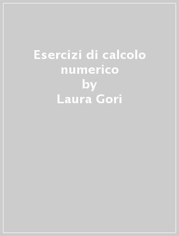 Esercizi di calcolo numerico - Francesca Pitolli - M. Laura Lo Cascio - Laura Gori