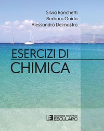 Esercizi di chimica - Silvia Ronchetti - Barbara Onida - Alessandro Delmastro
