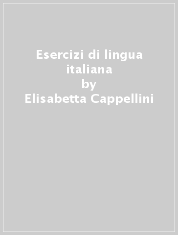 Esercizi di lingua italiana - Elisabetta Cappellini