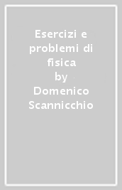 Esercizi e problemi di fisica