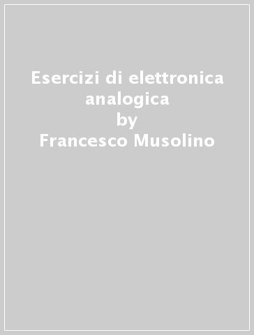Esercizi di elettronica analogica - Francesco Musolino | 