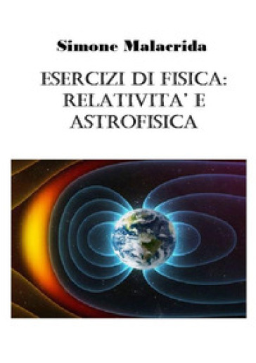 Esercizi di fisica: relatività e astrofisica - Simone Malacrida