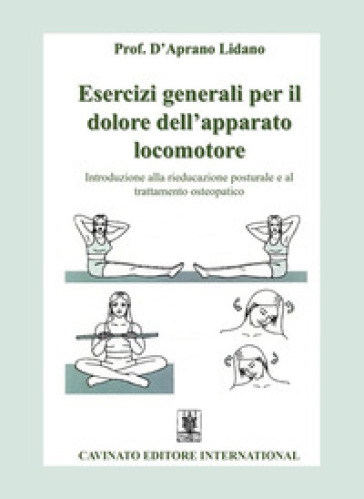 Esercizi generali per il dolore dell'apparato locomotore. Introduzione alla rieducazione posturale e al trattamento osteopatico. Ediz. illustrata - Lidano D