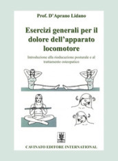 Esercizi generali per il dolore dell apparato locomotore. Introduzione alla rieducazione posturale e al trattamento osteopatico. Ediz. illustrata