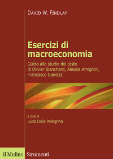 Esercizi di macroeconomia. Guida allo studio del testo di Olivier Blanchard, Alessia Amighini, Francesco Giavazzi - David W. Findlay