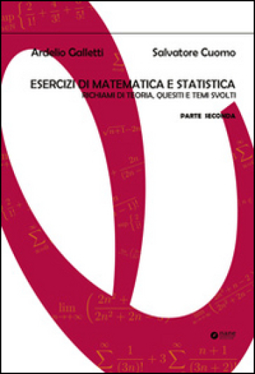 Esercizi di matematica e statistica. Richiami di teoria, quesiti e temi svolti. Vol. 2 - Ardelio Galletti - Salvatore Cuomo