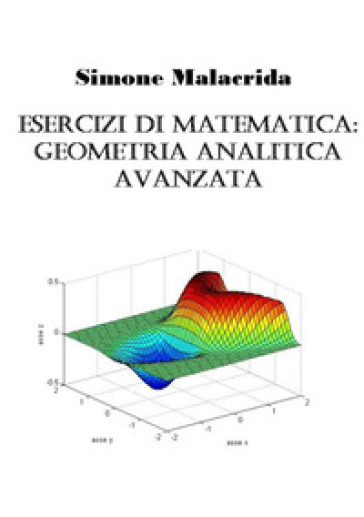 Esercizi di matematica: geometria analitica avanzata - Simone Malacrida