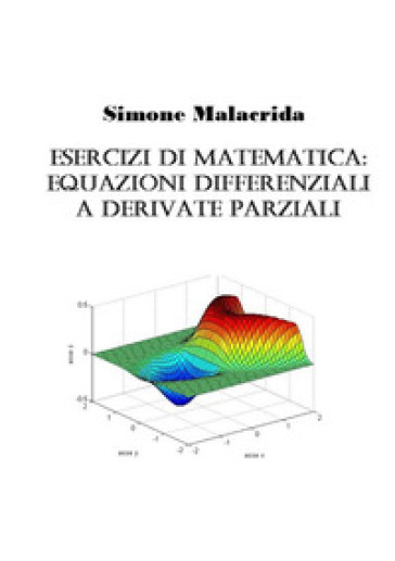 Esercizi di matematica: equazioni differenziali a derivate parziali - Simone Malacrida