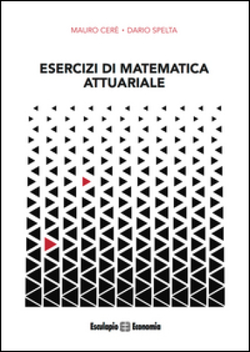 Esercizi di matematica attuariale - Mauro Cere - Dario Spelta