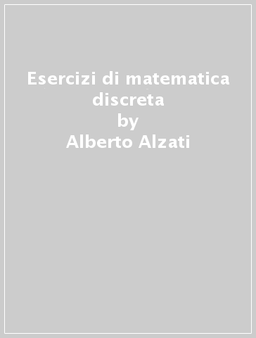 Esercizi di matematica discreta - M. Grazia Bianchi - Mariagrazia Bianchi - Alberto Alzati - Massimo Cariboni