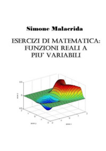 Esercizi di matematica: funzioni reali a più variabili - Simone Malacrida
