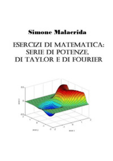 Esercizi di matematica: serie di potenze, di Taylor e di Fourier - Simone Malacrida