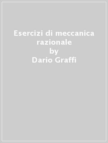 Esercizi di meccanica razionale - Dario Graffi