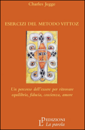 Esercizi del metodo Vittoz. Un percorso dell essere per ritrovare equilibrio, fiducia, coscienza, amore