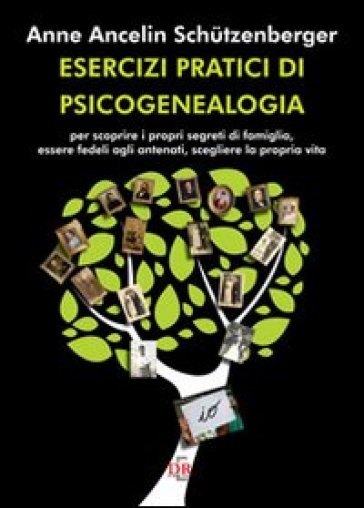 Esercizi pratici di psicogenealogia per scoprire i propri segreti di famiglia, essere fedeli agli antenati, scegliere la propria vita - Anne Ancelin Schutzenberger