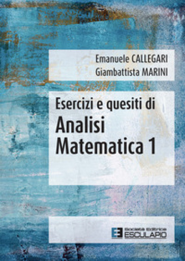 Esercizi e quesiti di analisi matematica 1 - Emanuele Callegari - Giambattista Marini