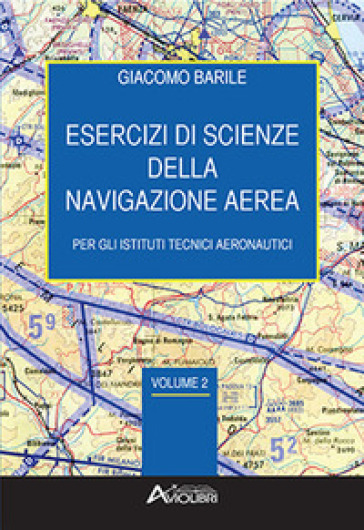 Esercizi di scienze della navigazione aerea. Per gli Ist. tecnici e professionali. Con espansione online. Vol. 2 - Giacomo Barile