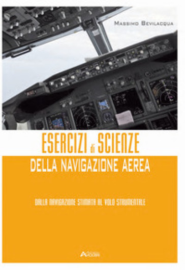 Esercizi di scienze della navigazione aerea. Dalla navigazione stimata al volo strumentale. Per gli Ist. tecnici e professionali. Con espansione online - Massimo Bevilacqua