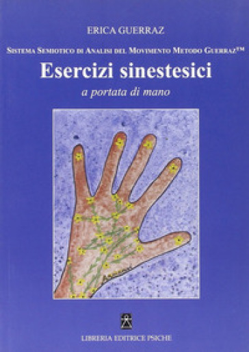 Esercizi sinestetici a portata di mano. Sistema semiotico di analisi del movimento Metodo Guerraz - Erica Guerraz