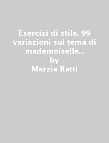 Esercizi di stile. 99 variazioni sul tema di mademoiselle Rivière di Jean A. Dominique Ingres. Catalogo della mostra (La Spezia). Vol. 6 - Marzia Ratti