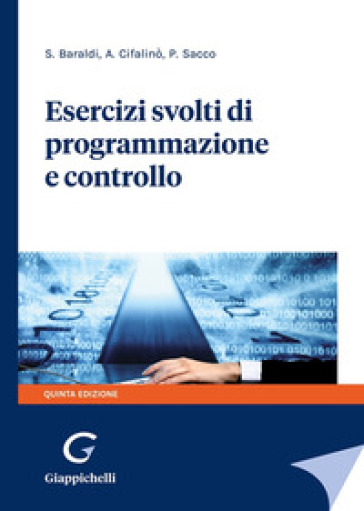 Esercizi svolti di programmazione e controllo - Stefano Baraldi - Antonella Cifalinò - Paola Sacco