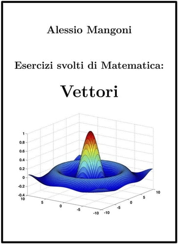 Esercizi svolti di Matematica: Vettori - Alessio Mangoni