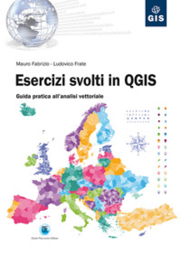 Esercizi svolti in QGIS. Guida pratica all'analisi vettoriale - Mauro Fabrizio - Ludovico Frate