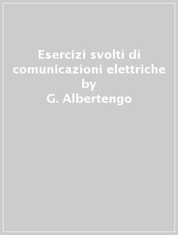 Esercizi svolti di comunicazioni elettriche - A. Bianco | 