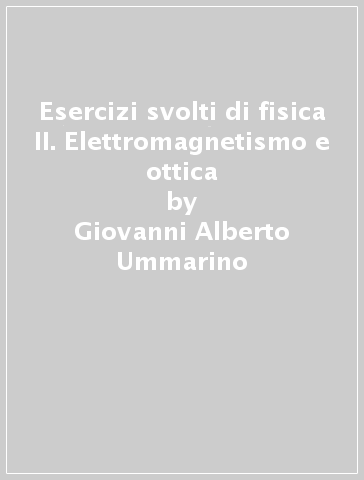 Esercizi svolti di fisica II. Elettromagnetismo e ottica - Giovanni Alberto Ummarino - Sara Gallasso