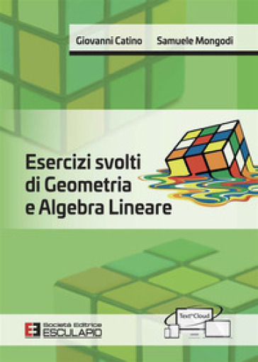 Esercizi svolti di geometria e algebra lineare - Giovanni Catino - Samuele Mongodi