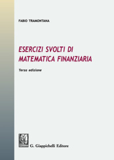 Esercizi svolti di matematica finanziaria - Fabio Tramontana